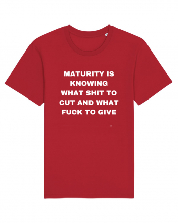 Maturity is knowing what shit to cut and what fuck to give Red