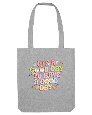 IT'S A GOOD DAY TO HAVE A GOOD DAY Heather Grey