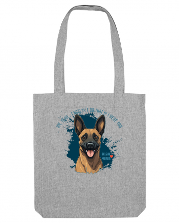 YEAH, I WOULDN`T  DO THAT - Malinois Belgian Heather Grey