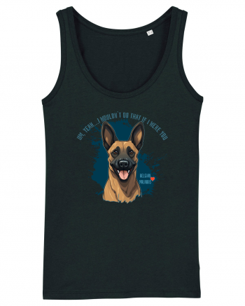 YEAH, I WOULDN`T  DO THAT - Malinois Belgian Black