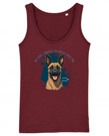 YEAH, I WOULDN`T  DO THAT - Malinois Belgian Burgundy