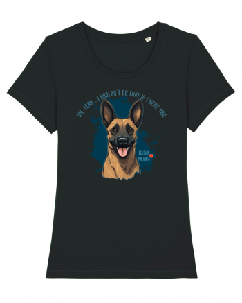 YEAH, I WOULDN`T  DO THAT - Malinois Belgian Black