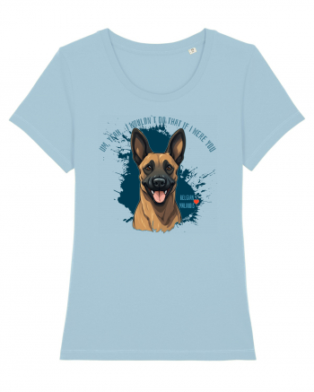 YEAH, I WOULDN`T  DO THAT - Malinois Belgian Sky Blue