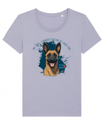 YEAH, I WOULDN`T  DO THAT - Malinois Belgian Lavender