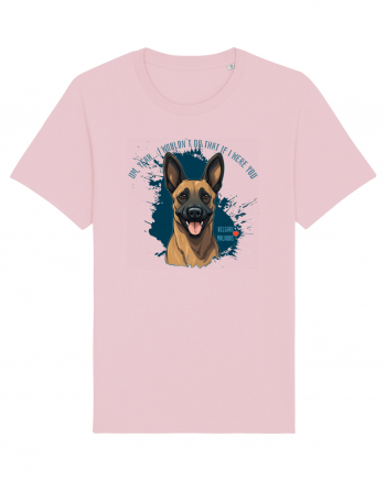 YEAH, I WOULDN`T  DO THAT - Malinois Belgian Cotton Pink