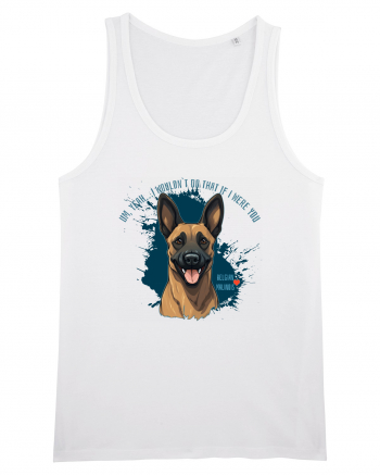 YEAH, I WOULDN`T  DO THAT - Malinois Belgian White