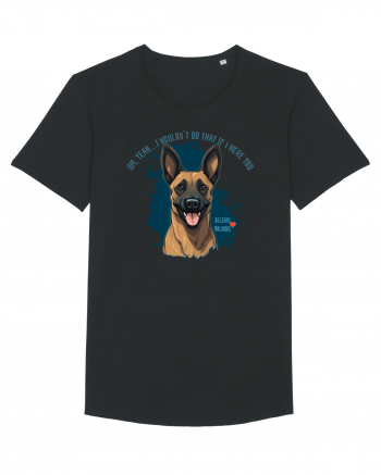 YEAH, I WOULDN`T  DO THAT - Malinois Belgian Black