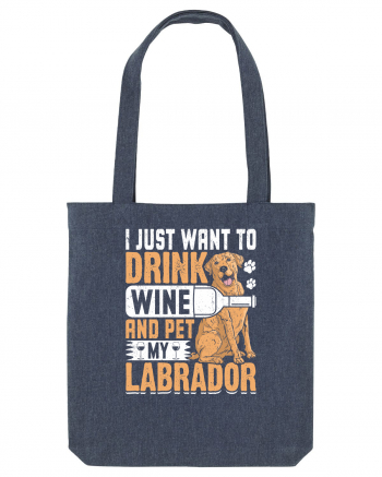I JUST WANT TO DRINK WINE AND PET MY LABRADOR Midnight Blue