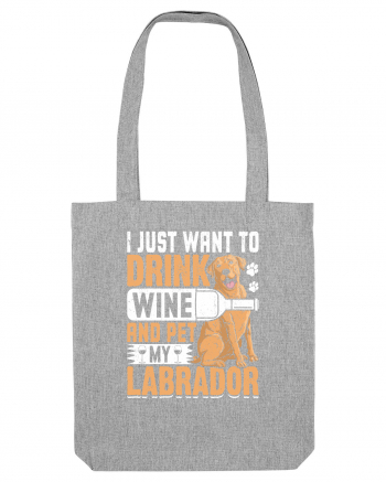 I JUST WANT TO DRINK WINE AND PET MY LABRADOR Heather Grey