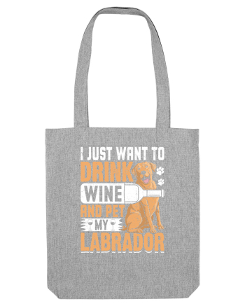I JUST WANT TO DRINK WINE AND PET MY LABRADOR Heather Grey