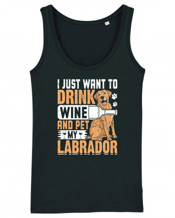I JUST WANT TO DRINK WINE AND PET MY LABRADOR Black