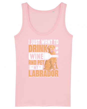 I JUST WANT TO DRINK WINE AND PET MY LABRADOR Cotton Pink