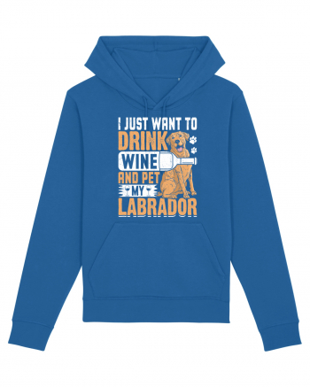 I JUST WANT TO DRINK WINE AND PET MY LABRADOR Royal Blue