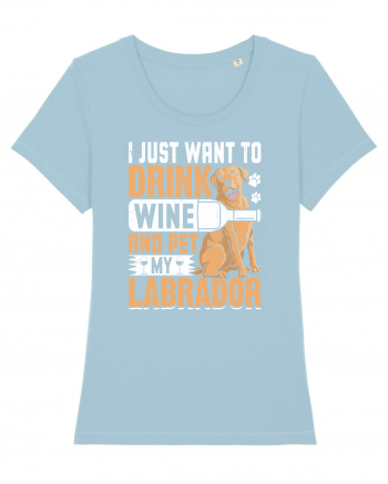 I JUST WANT TO DRINK WINE AND PET MY LABRADOR Sky Blue
