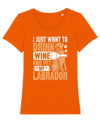 I JUST WANT TO DRINK WINE AND PET MY LABRADOR Bright Orange