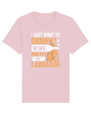 I JUST WANT TO DRINK WINE AND PET MY LABRADOR Cotton Pink