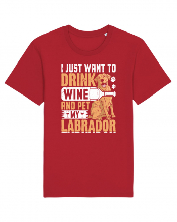 I JUST WANT TO DRINK WINE AND PET MY LABRADOR Red