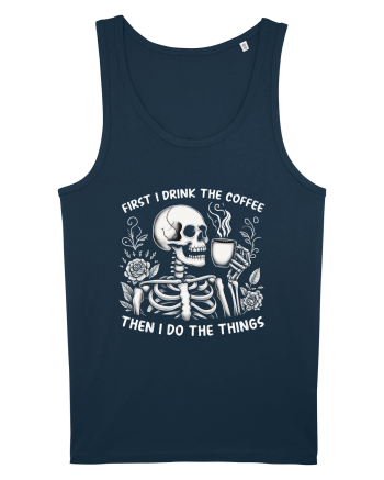 First I Drink the Coffee Then I Do the Things Navy