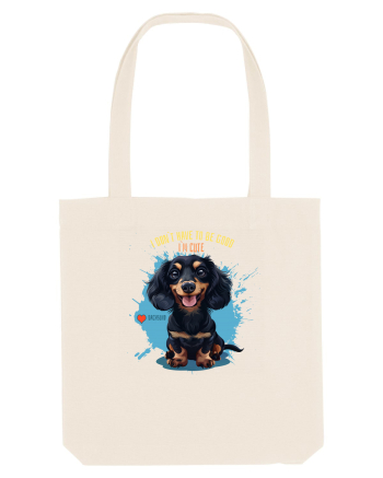 I DON`T HAVE TO BE GOOD, I`M CUTE - Dachsund / Teckel Natural