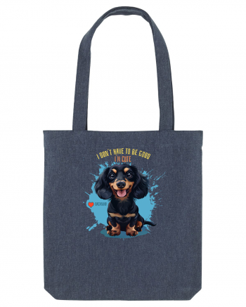 I DON`T HAVE TO BE GOOD, I`M CUTE - Dachsund / Teckel Midnight Blue
