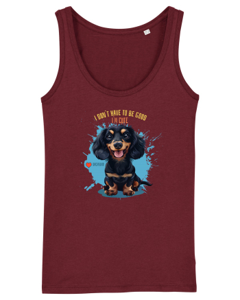 I DON`T HAVE TO BE GOOD, I`M CUTE - Dachsund / Teckel Burgundy