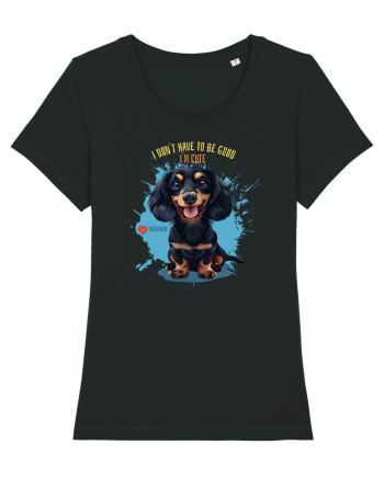 I DON`T HAVE TO BE GOOD, I`M CUTE - Dachsund / Teckel Black