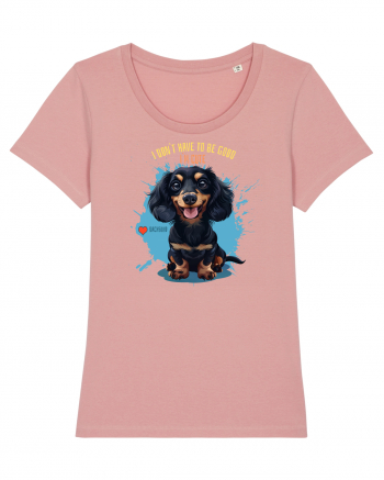 I DON`T HAVE TO BE GOOD, I`M CUTE - Dachsund / Teckel Canyon Pink