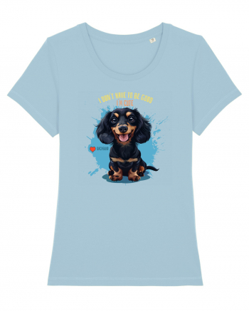 I DON`T HAVE TO BE GOOD, I`M CUTE - Dachsund / Teckel Sky Blue
