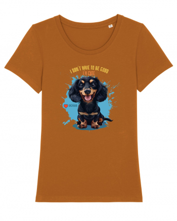 I DON`T HAVE TO BE GOOD, I`M CUTE - Dachsund / Teckel Roasted Orange