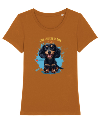 I DON`T HAVE TO BE GOOD, I`M CUTE - Dachsund / Teckel Roasted Orange