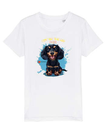 I DON`T HAVE TO BE GOOD, I`M CUTE - Dachsund / Teckel White