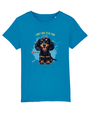 I DON`T HAVE TO BE GOOD, I`M CUTE - Dachsund / Teckel Azur