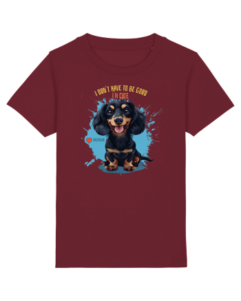 I DON`T HAVE TO BE GOOD, I`M CUTE - Dachsund / Teckel Burgundy