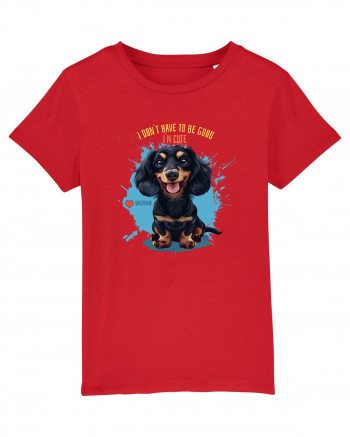 I DON`T HAVE TO BE GOOD, I`M CUTE - Dachsund / Teckel Red