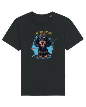 I DON`T HAVE TO BE GOOD, I`M CUTE - Dachsund / Teckel Black
