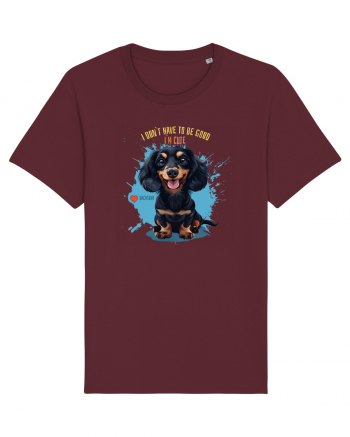 I DON`T HAVE TO BE GOOD, I`M CUTE - Dachsund / Teckel Burgundy