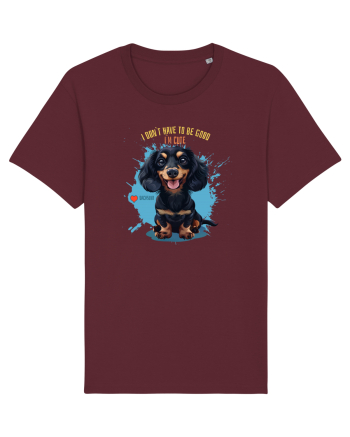I DON`T HAVE TO BE GOOD, I`M CUTE - Dachsund / Teckel Burgundy