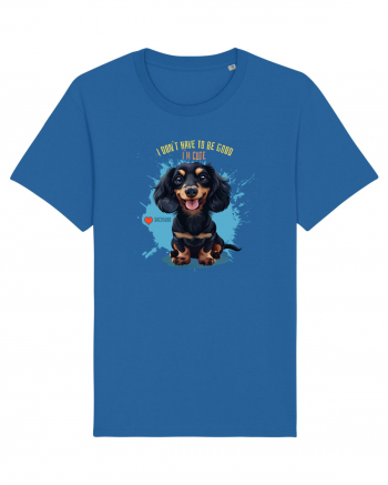 I DON`T HAVE TO BE GOOD, I`M CUTE - Dachsund / Teckel Royal Blue