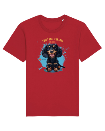 I DON`T HAVE TO BE GOOD, I`M CUTE - Dachsund / Teckel Red