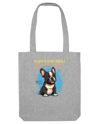 NU TREBUIE SA REPETI, TE_AM IGNORAT DE PRIMA DATA - French Bulldog Heather Grey