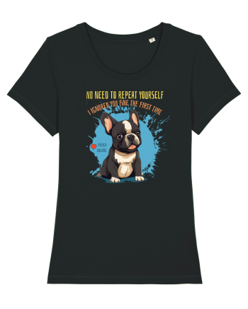 NU TREBUIE SA REPETI, TE_AM IGNORAT DE PRIMA DATA - French Bulldog Black