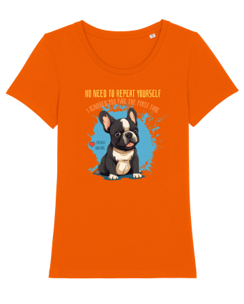 NU TREBUIE SA REPETI, TE_AM IGNORAT DE PRIMA DATA - French Bulldog Bright Orange