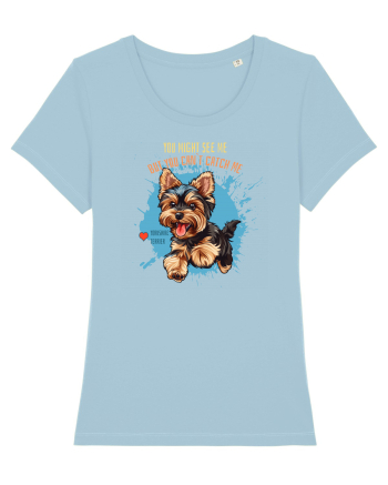 YOU MIGHT SEE ME, CAN`T CATCH ME - Yorkshire Terrier Sky Blue