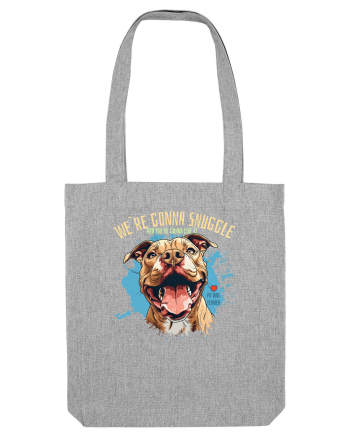 WE`RE GONNA SNUGGLE & U`RE GONNA LIKE IT - Pitbull Heather Grey
