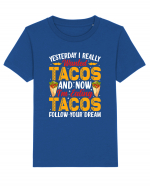 Yesterday I really wanted tacos and now I'm eating tacos follow your dream Tricou mânecă scurtă  Copii Mini Creator