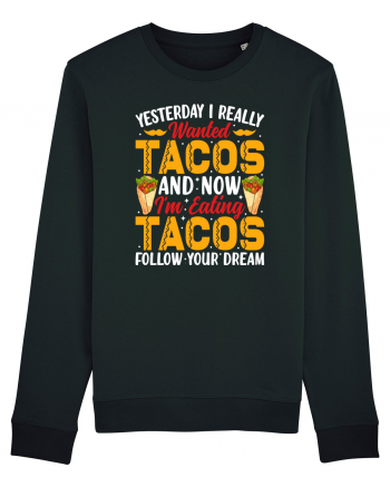 Yesterday I really wanted tacos and now I'm eating tacos follow your dream Bluză mânecă lungă Unisex Rise