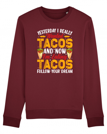 Yesterday I really wanted tacos and now I'm eating tacos follow your dream Burgundy