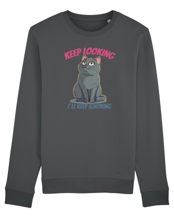 KEEP LOOKING, I`LL KEEP IGNORING Anthracite