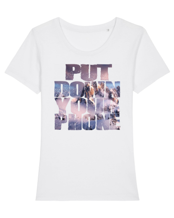 PUT DOWN YOUR PHONE & enjoy life 4 White
