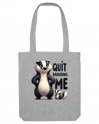 pentru prietenii animalelor - Quit badgering me Heather Grey